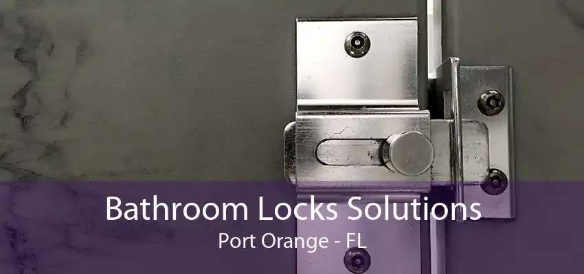 Bathroom Locks Solutions Port Orange - FL