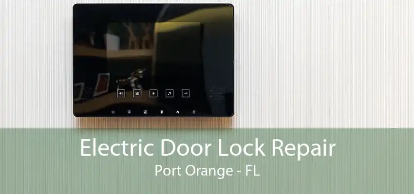 Electric Door Lock Repair Port Orange - FL