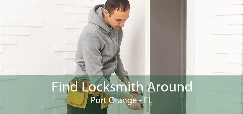 Find Locksmith Around Port Orange - FL