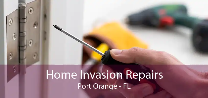 Home Invasion Repairs Port Orange - FL