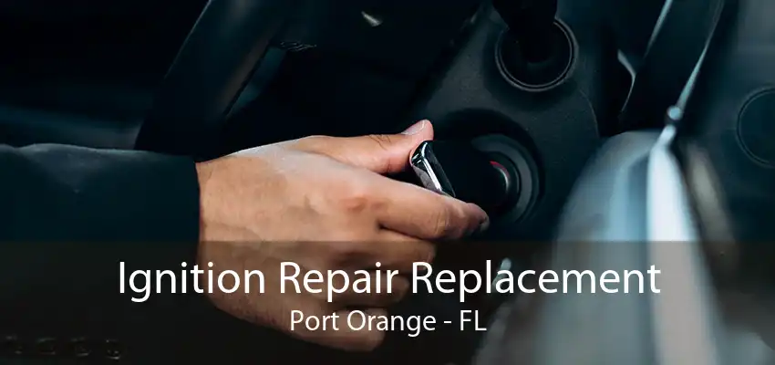 Ignition Repair Replacement Port Orange - FL