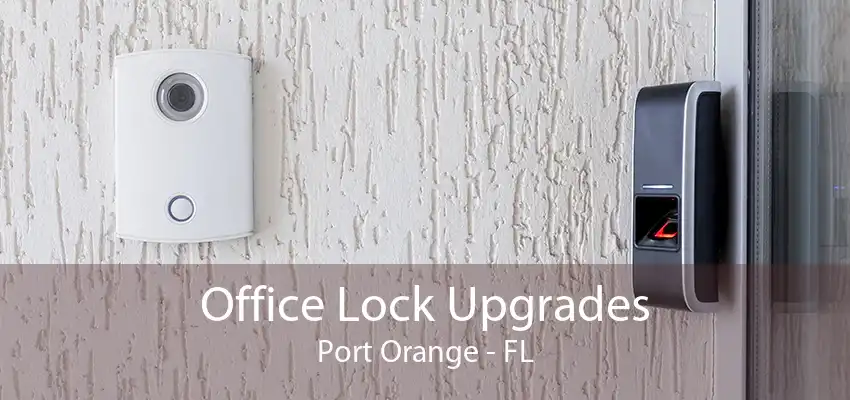 Office Lock Upgrades Port Orange - FL